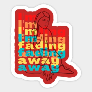 I'm Fading Away Unisex t-shirt Sticker